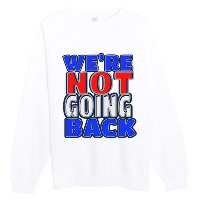 WeRe Not Going Back Vote 2024 Democracy Election President Premium Crewneck Sweatshirt