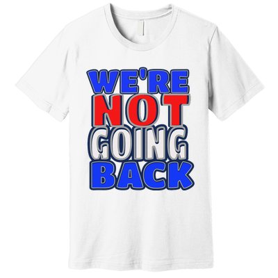 WeRe Not Going Back Vote 2024 Democracy Election President Premium T-Shirt