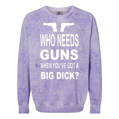 Who Needs Guns When Youve Got A Big Dick Colorblast Crewneck Sweatshirt