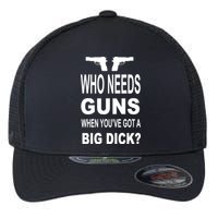 Who Needs Guns When Youve Got A Big Dick Flexfit Unipanel Trucker Cap