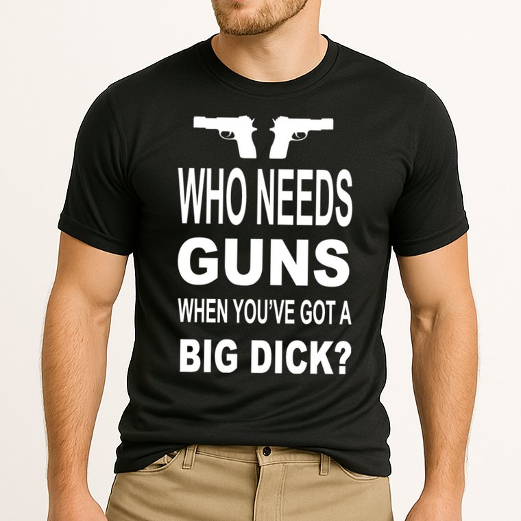 Who Needs Guns When Youve Got A Big Dick Performance Shirt