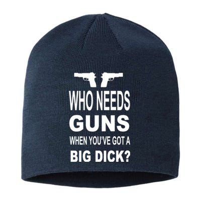 Who Needs Guns When Youve Got A Big Dick Sustainable Beanie