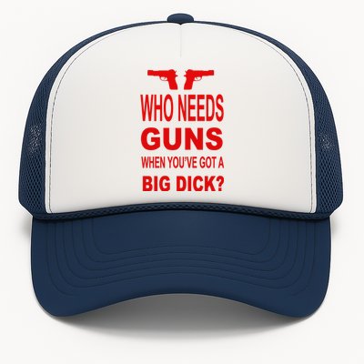 Who Needs Guns When Youve Got A Big Dick Trucker Hat