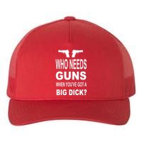 Who Needs Guns When Youve Got A Big Dick Yupoong Adult 5-Panel Trucker Hat