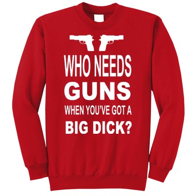 Who Needs Guns When Youve Got A Big Dick Sweatshirt