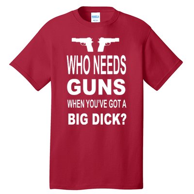 Who Needs Guns When Youve Got A Big Dick Tall T-Shirt