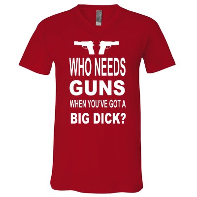 Who Needs Guns When Youve Got A Big Dick V-Neck T-Shirt