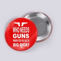 Who Needs Guns When Youve Got A Big Dick Button