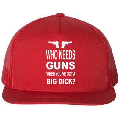 Who Needs Guns When Youve Got A Big Dick Flat Bill Trucker Hat