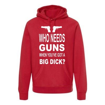 Who Needs Guns When Youve Got A Big Dick Premium Hoodie