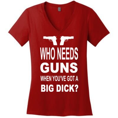 Who Needs Guns When Youve Got A Big Dick Women's V-Neck T-Shirt