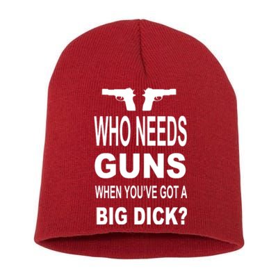 Who Needs Guns When Youve Got A Big Dick Short Acrylic Beanie