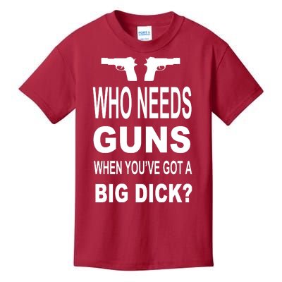 Who Needs Guns When Youve Got A Big Dick Kids T-Shirt