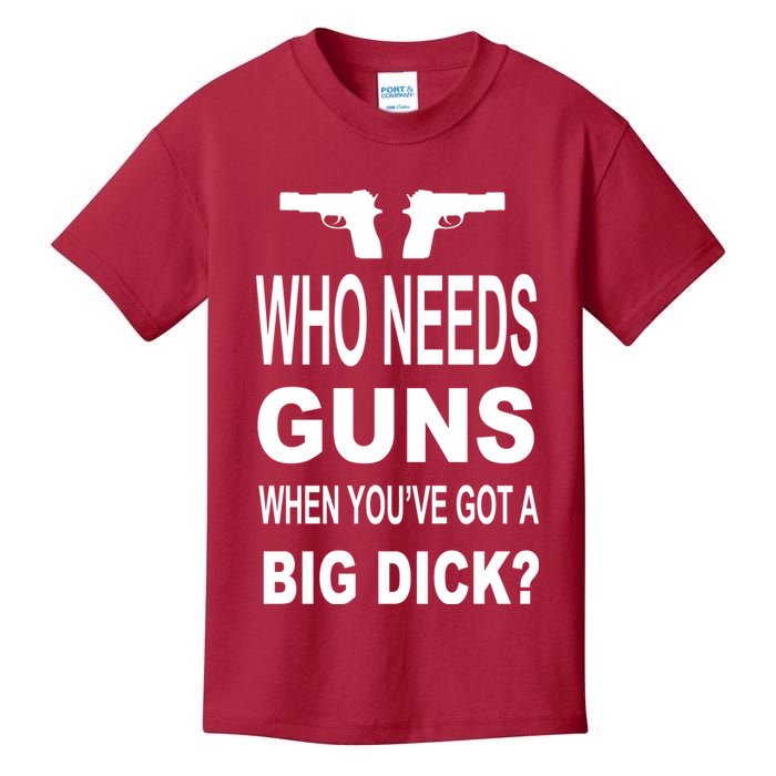 Who Needs Guns When Youve Got A Big Dick Kids T-Shirt