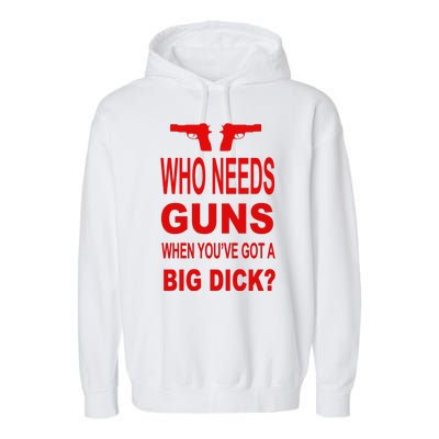 Who Needs Guns When Youve Got A Big Dick Garment-Dyed Fleece Hoodie