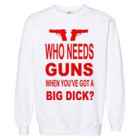 Who Needs Guns When Youve Got A Big Dick Garment-Dyed Sweatshirt