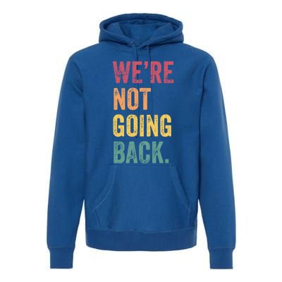 WeRe Not Going Back Vote For 2024 President Kamalaharris Cool Gift Premium Hoodie