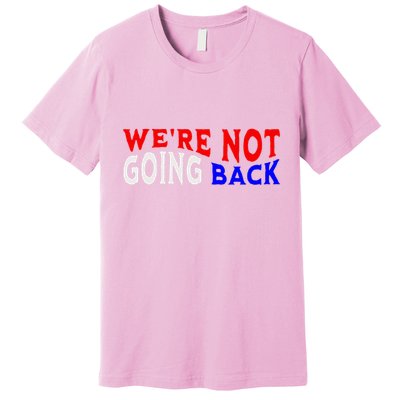 WeRe Not Going Back Democracy Election Vote V Neck Premium T-Shirt