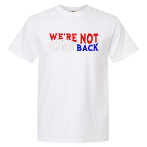 WeRe Not Going Back Democracy Election Vote V Neck Garment-Dyed Heavyweight T-Shirt