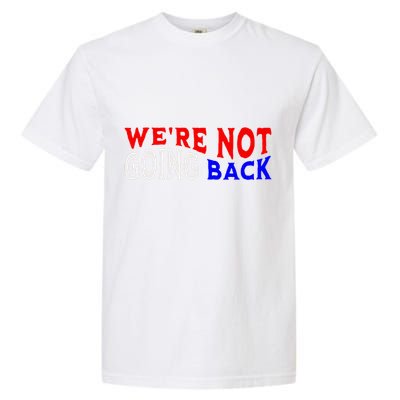 WeRe Not Going Back Democracy Election Vote V Neck Garment-Dyed Heavyweight T-Shirt