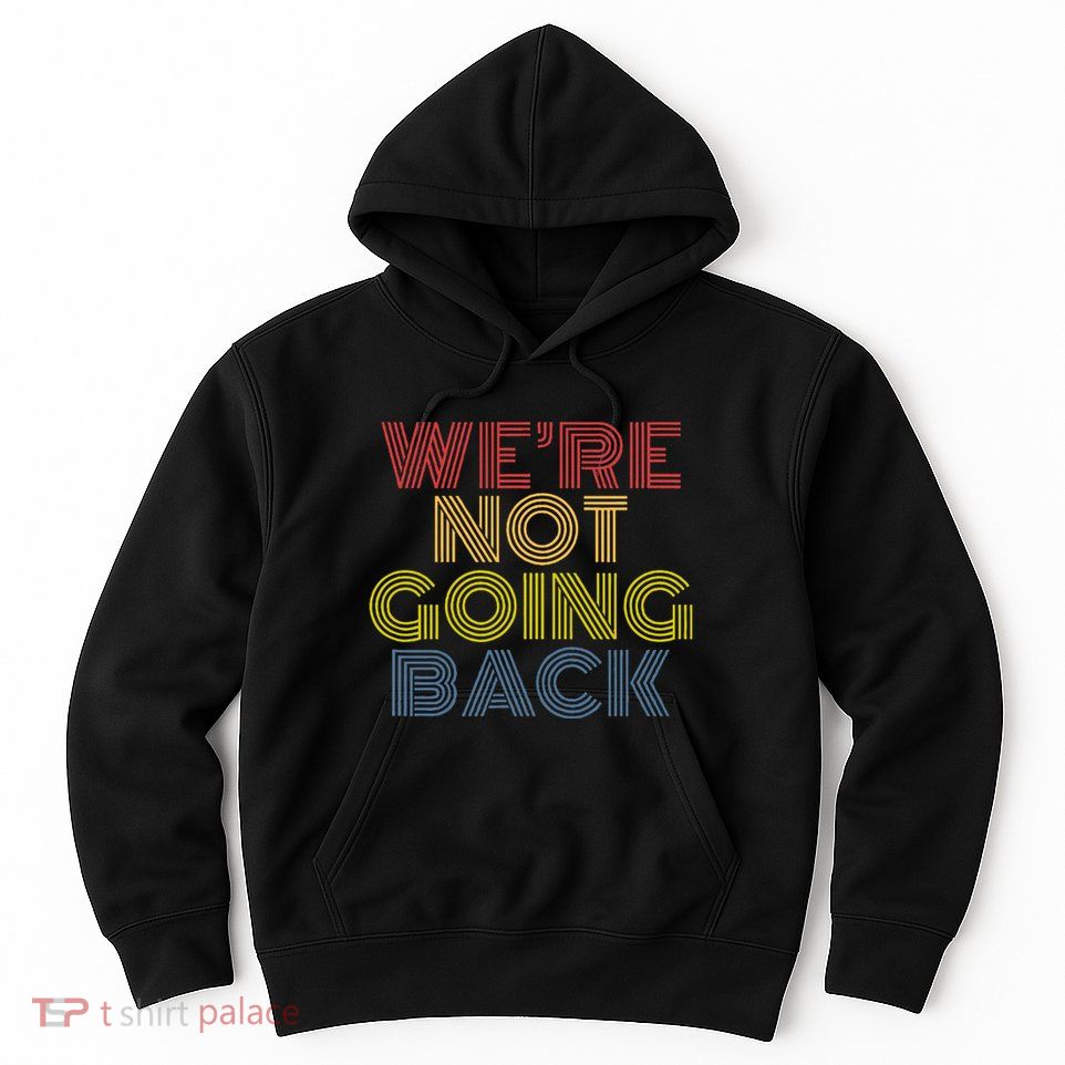 WeRe Not Going Back Hoodie