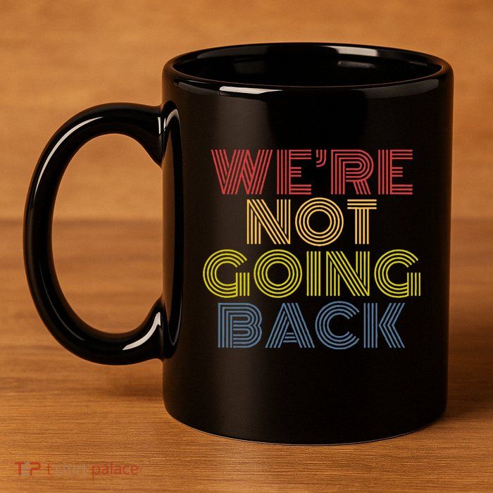 WeRe Not Going Back 11oz C Handle Ceramic Mug