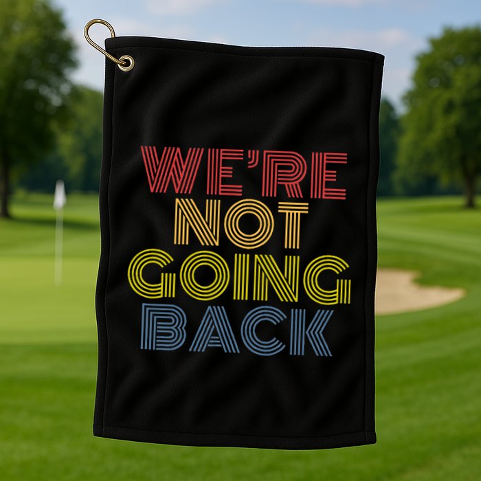 WeRe Not Going Back Golf Towel