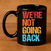 WeRe Not Going Back Vote For 2024 President Kamala Harris 11oz C Handle Ceramic Mug