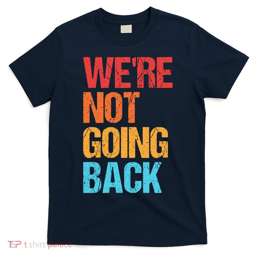 WeRe Not Going Back Vote For 2024 President Kamala Harris T-Shirt