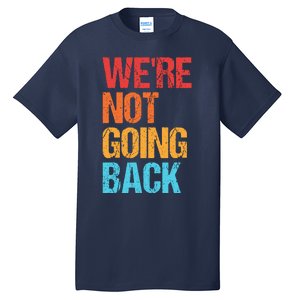 WeRe Not Going Back Vote For 2024 President Kamala Harris Tall T-Shirt