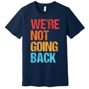 WeRe Not Going Back Vote For 2024 President Kamala Harris Premium T-Shirt