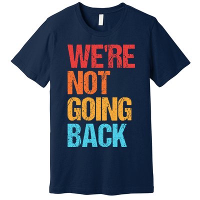 WeRe Not Going Back Vote For 2024 President Kamala Harris Premium T-Shirt