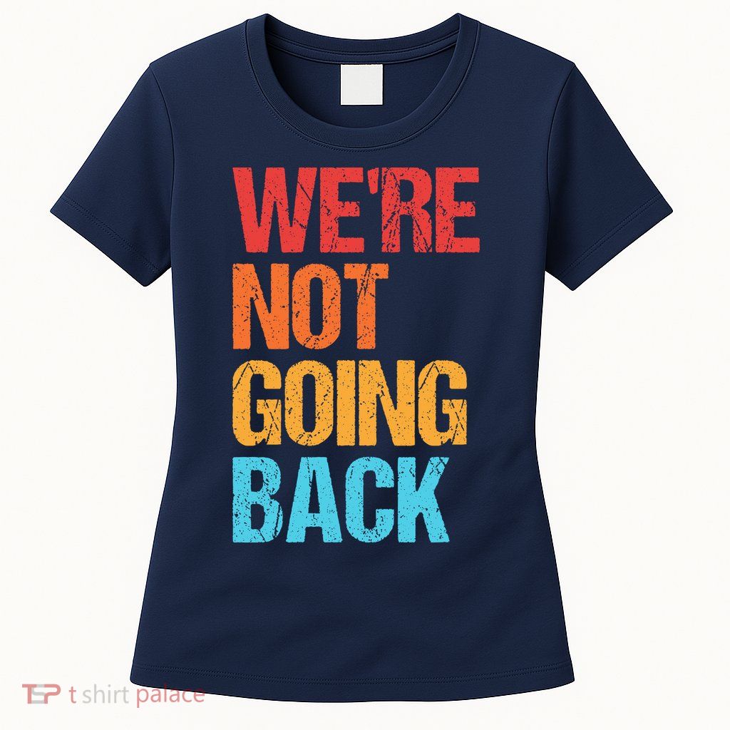 WeRe Not Going Back Vote For 2024 President Kamala Harris Womens T-Shirt