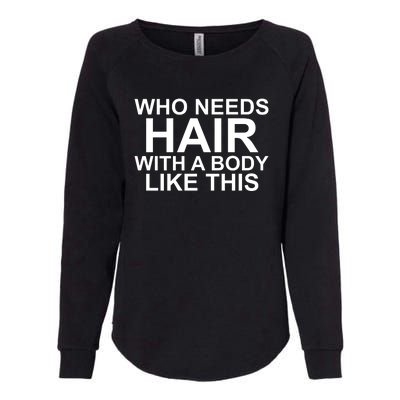 WHO NEEDS HAIR WITH A BODY LIKE THIS VERY FUNNY Womens California Wash Sweatshirt