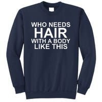 WHO NEEDS HAIR WITH A BODY LIKE THIS VERY FUNNY Sweatshirt