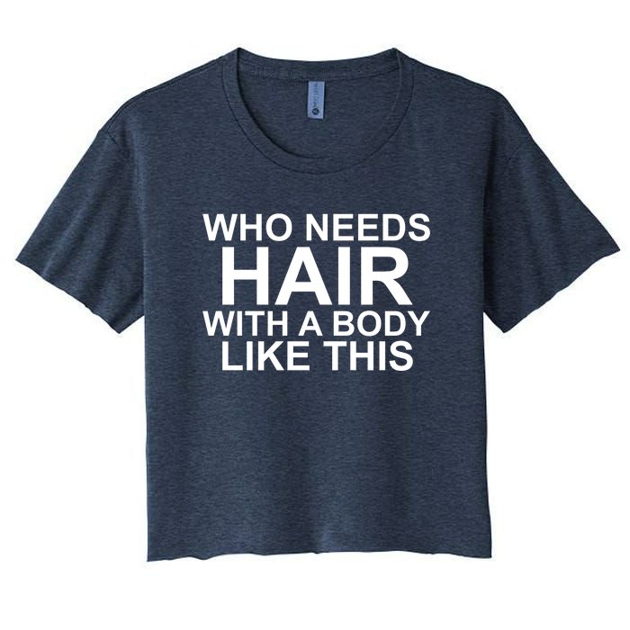 WHO NEEDS HAIR WITH A BODY LIKE THIS VERY FUNNY Women's Crop Top Tee