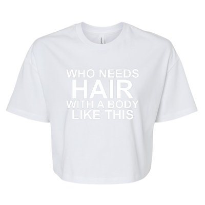 WHO NEEDS HAIR WITH A BODY LIKE THIS VERY FUNNY Bella+Canvas Jersey Crop Tee