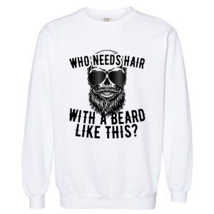 Who Needs Hair With A Beard Like This For Sexy Bald Garment-Dyed Sweatshirt