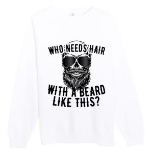 Who Needs Hair With A Beard Like This For Sexy Bald Premium Crewneck Sweatshirt