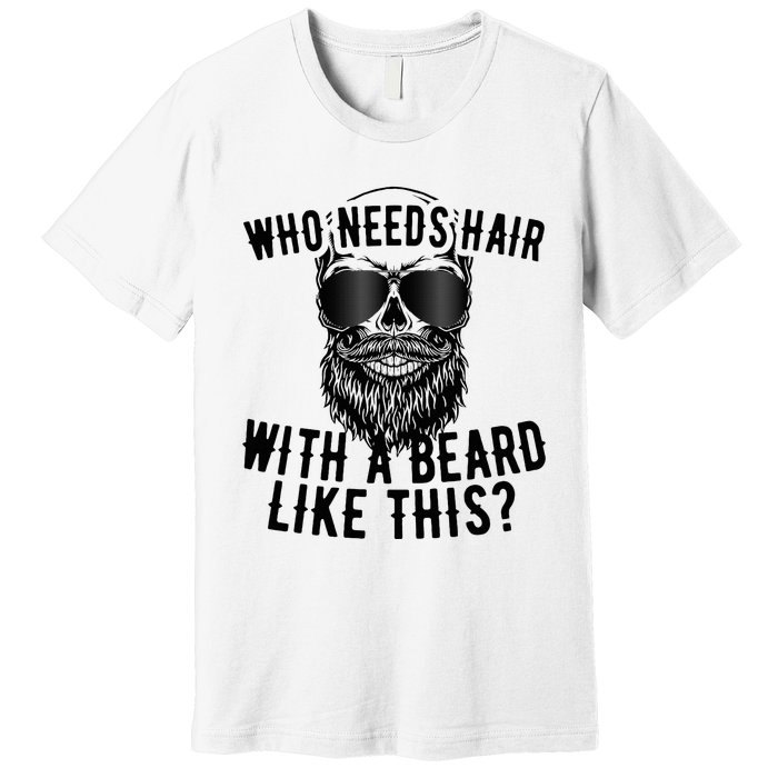 Who Needs Hair With A Beard Like This For Sexy Bald Premium T-Shirt