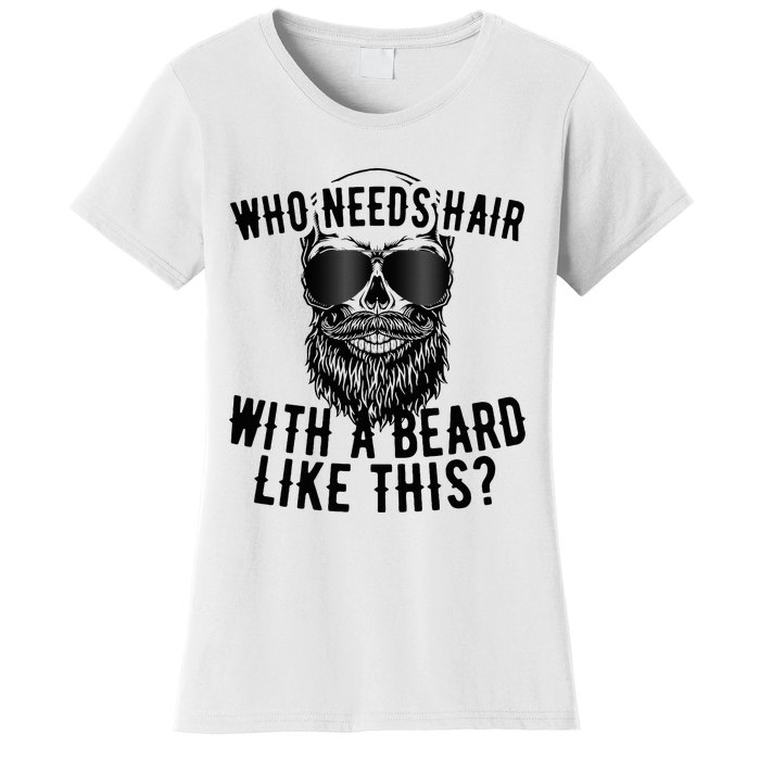 Who Needs Hair With A Beard Like This For Sexy Bald Women's T-Shirt