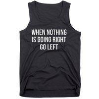 When Nothing Is Going Right Go Left Tank Top