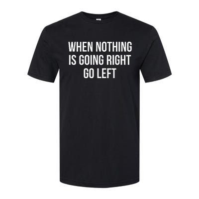 When Nothing Is Going Right Go Left Softstyle CVC T-Shirt