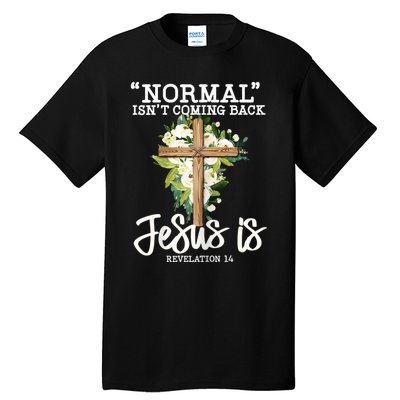 Womens Normal Isnt Coming Back Jesus Is Christian Flower Cross Tall T-Shirt