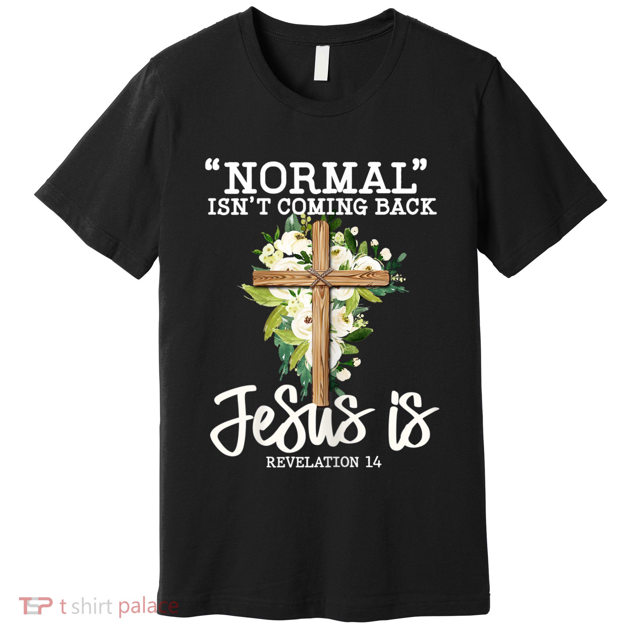 Womens Normal Isnt Coming Back Jesus Is Christian Flower Cross Premium T-Shirt