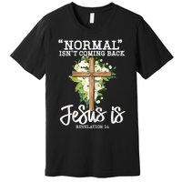 Womens Normal Isnt Coming Back Jesus Is Christian Flower Cross Premium T-Shirt