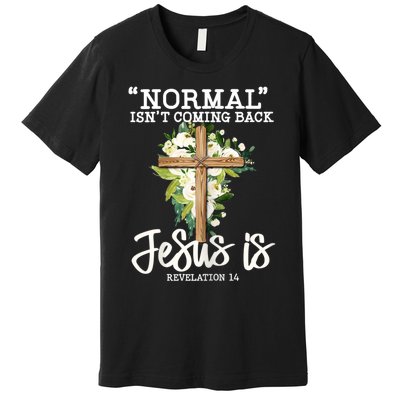 Womens Normal Isnt Coming Back Jesus Is Christian Flower Cross Premium T-Shirt