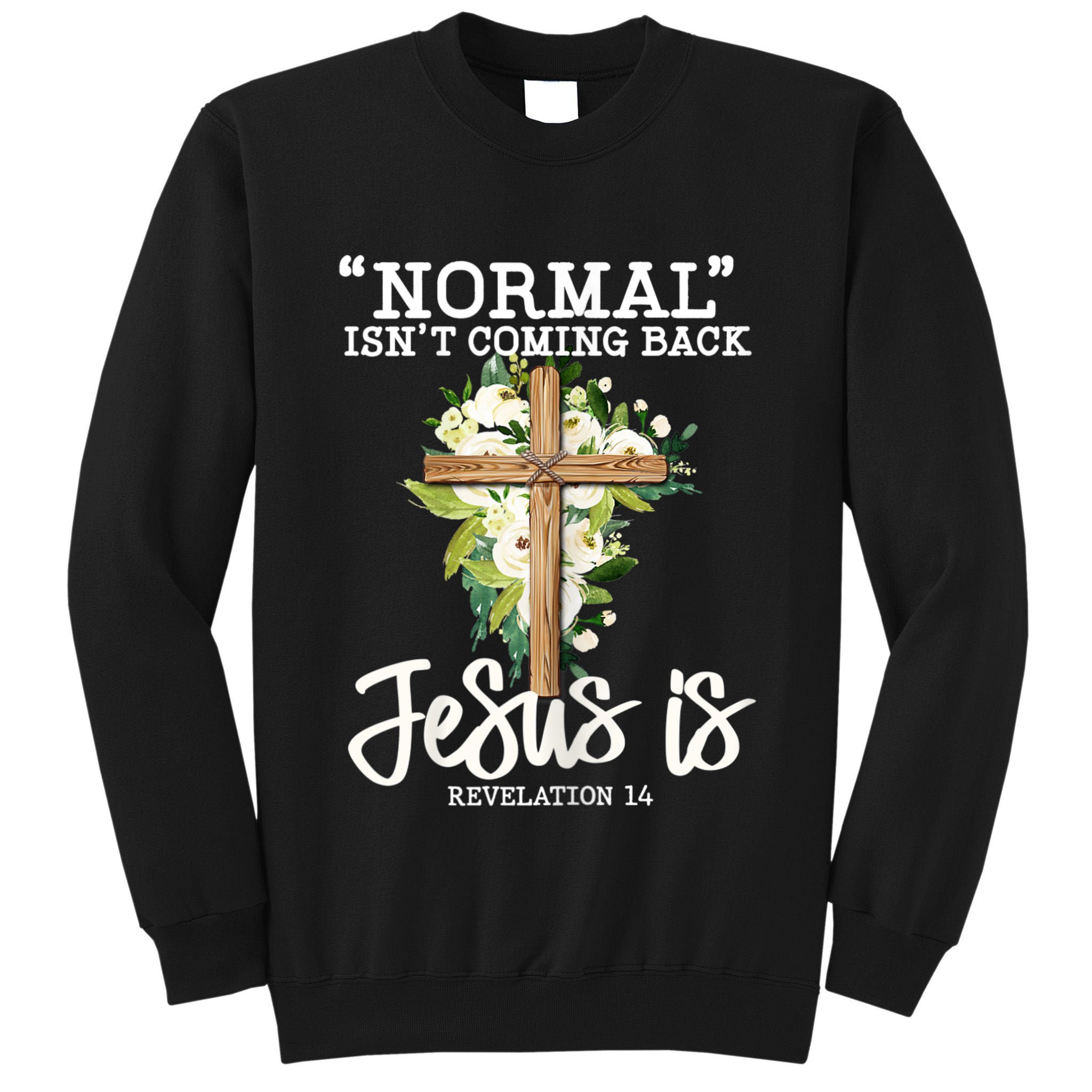 Womens Normal Isnt Coming Back Jesus Is Christian Flower Cross Tall Sweatshirt