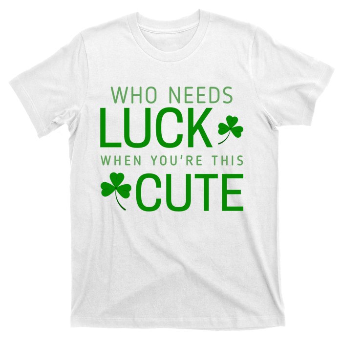 Who Needs Luck When You're This Cute St. Patrick’s Day T-Shirt