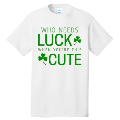 Who Needs Luck When You're This Cute St. Patrick’s Day Tall T-Shirt